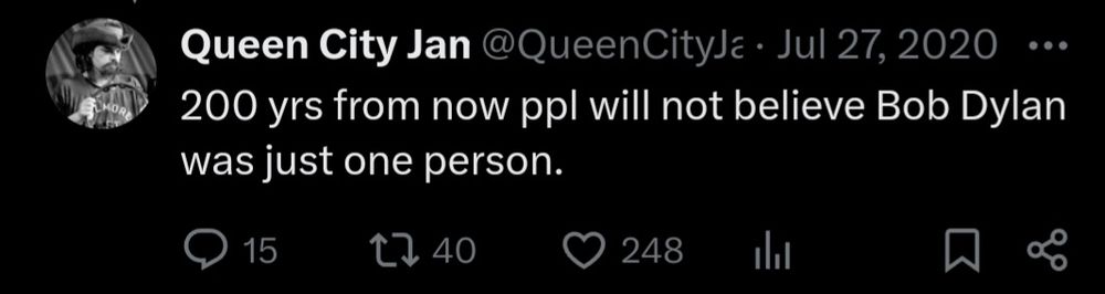 Tweet from 2020 by me that says "200 yrs from now ppl will not believe Bob Dylan was just one person."
