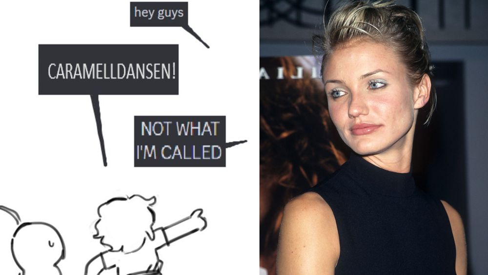 The “not what I’m called” meme. The characters on the left are calling Cameron Diaz “Caramelldansen”