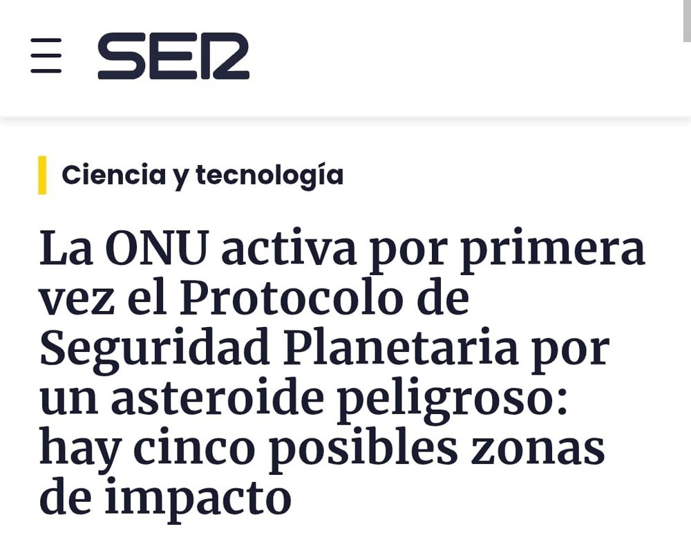 Titular de la web de la Cadena SER en que se lee:
La ONU activa por primer vez el protocolo de Seguridad Planetaria por un asteroide peligroso: hay cinco posibles zonas de impacto.