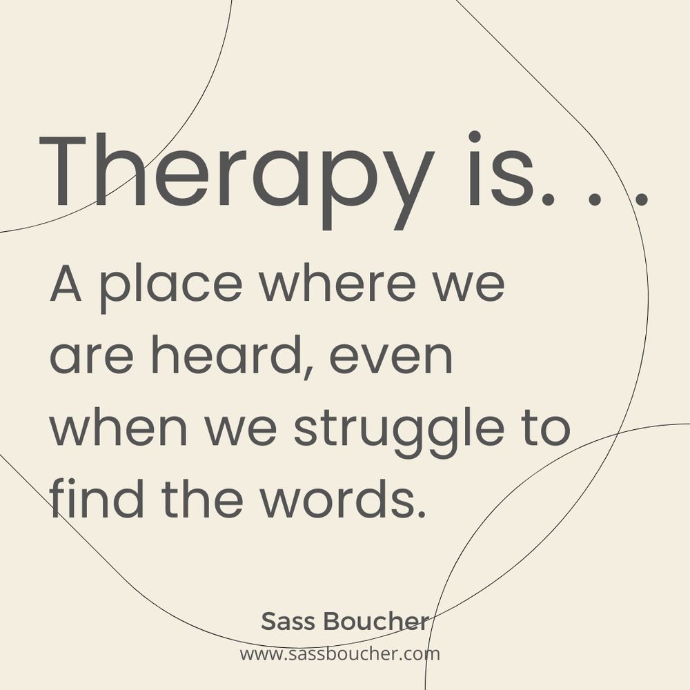 Therapy is a place where we are heard, even when we struggle to find the words