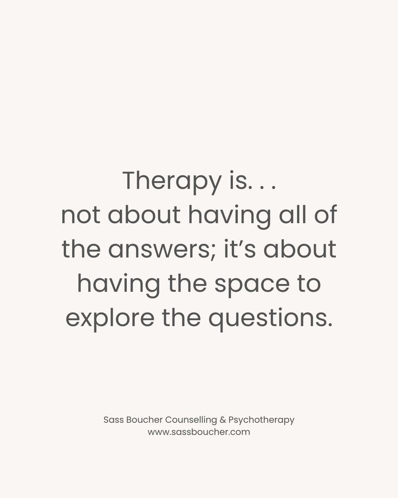 Therapy isn’t about having all of the answers it’s about having the space to explore the questions 