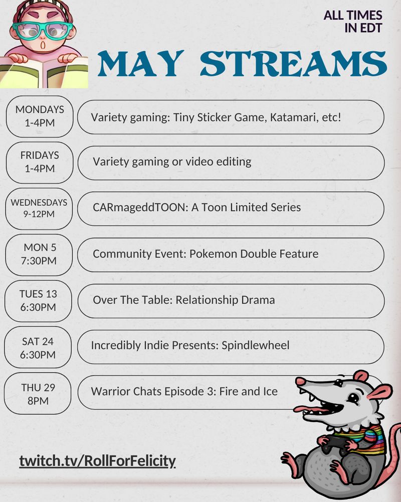 May stream schedule (all times in EDT)!
Mondays 1-4pm Variety gaming
Fridays 1-4pm Variety gaming or video editing
Wednesdays, 9-12pm CARmageddTOON: A Toon Limited Series
Monday May 5th 7:30pm Community event: Pokemon double feature
Tuesday May 13 6:30pm Over The Table: Relationship Drama
Saturday May 24 6:30pm Incredibly Indie presents Spindlewheel
Thursday May 29th 8pm Warrior Chats Episode 3: Fire and Ice