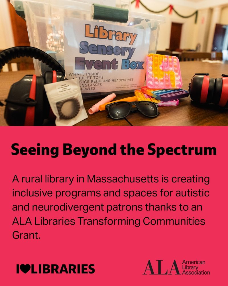 A rural library in Massachusetts is creating inclusive programs and spaces for autistic and neurodivergent patrons thanks to an ALA Libraries Transforming Communities Grant. I Love Libraries. American Library Association