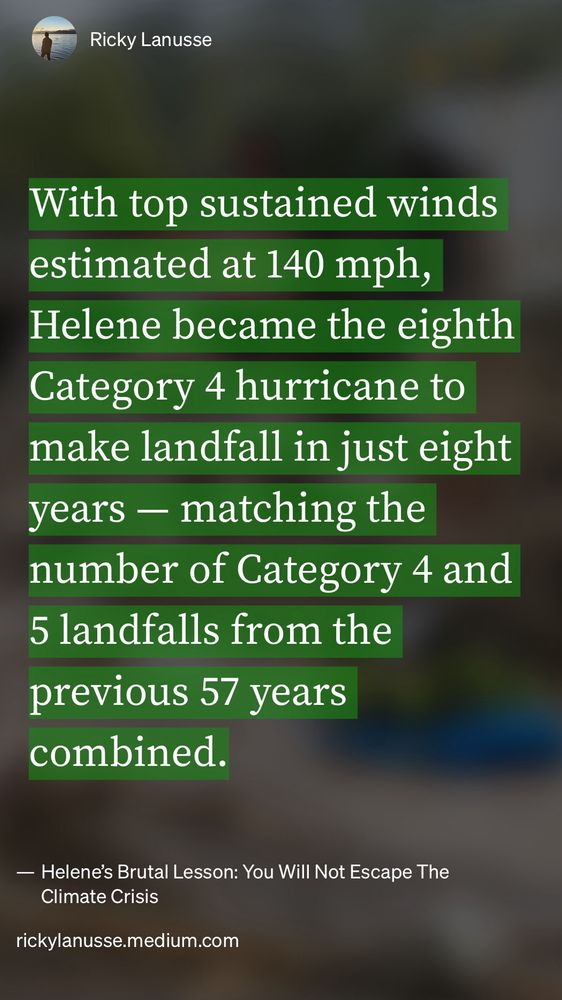 With top sustained winds estimated at 140 mph, Helene became the eighth Category 4 hurricane to make landfall in just eight years — matching the number of Category 4 and 5 landfalls from the previous 57 years combined.