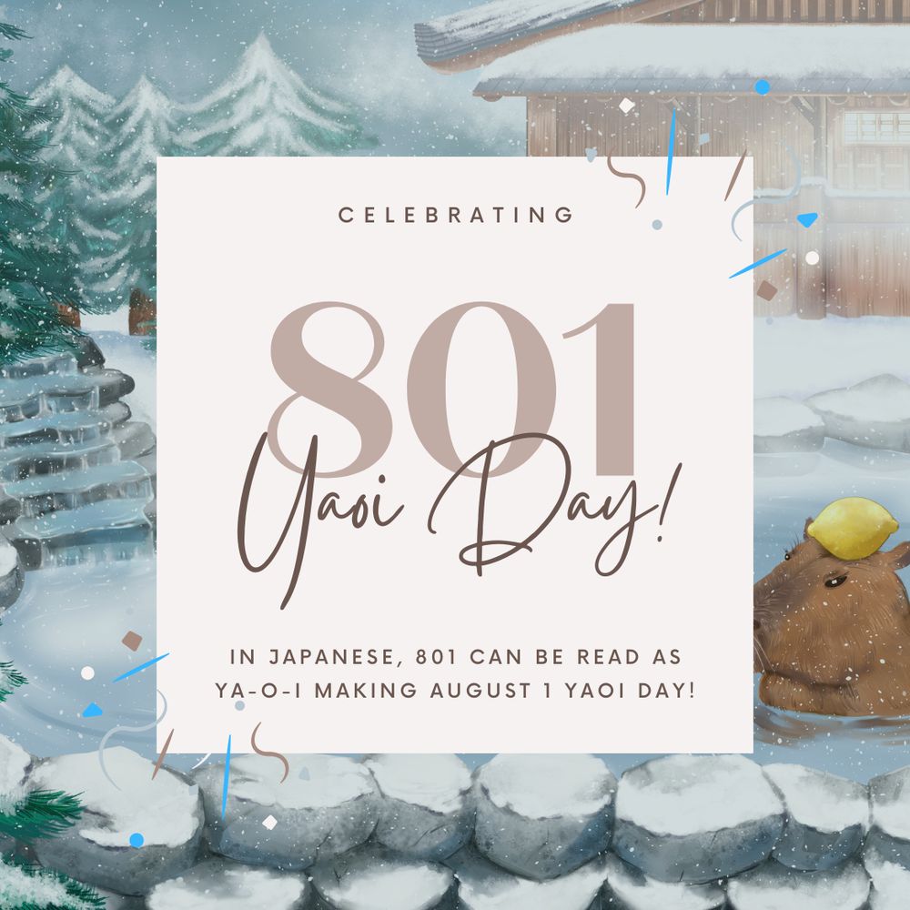 Image is of a snowy onsen with a capybara inside. Above is the text "Celebrating 801 Yaoi Day! In Japanese, 801 can be read as ya-o-i making August 1 Yaoi day!"
