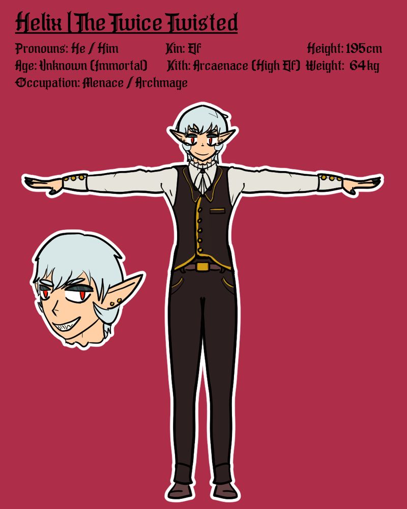 Helix | The Twice Twisted | Pronouns: He / Him | Kin: Elf | Kith: Arcaenace (High Elf) | Height: 195cm | Weight: 64kg | Age: Unknown (immortal) | Occupation: Menace/Archmage
