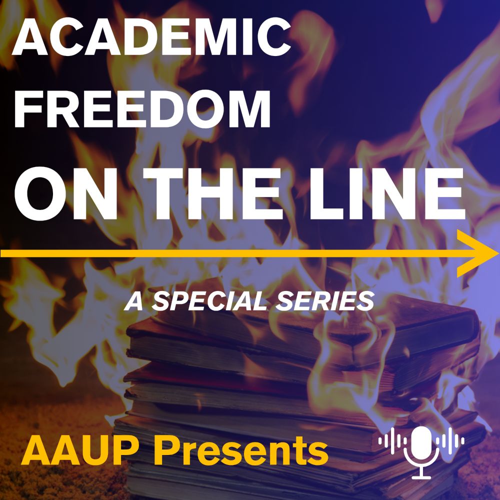 The words Academic Freedom on the Line, A Special Series, AAUP Presents over a photo of books burning. Icon of a microphone in the corner. 