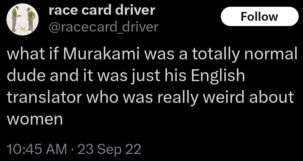 Tweet from 23 Sep 22 that reads: what if Murakami was a totally normal dude and it was just his English translator who was really weird about women.