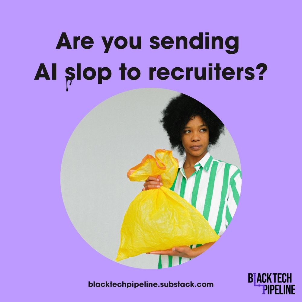 graphic of woman holding yellow trash bag with the title above her ‘Are you sending AI slop to recruiters?’ And a link to the newsletter by Black Tech Pipeline: https://blacktechpipeline.substack.com/p/are-you-sending-ai-slop-to-recruiters
