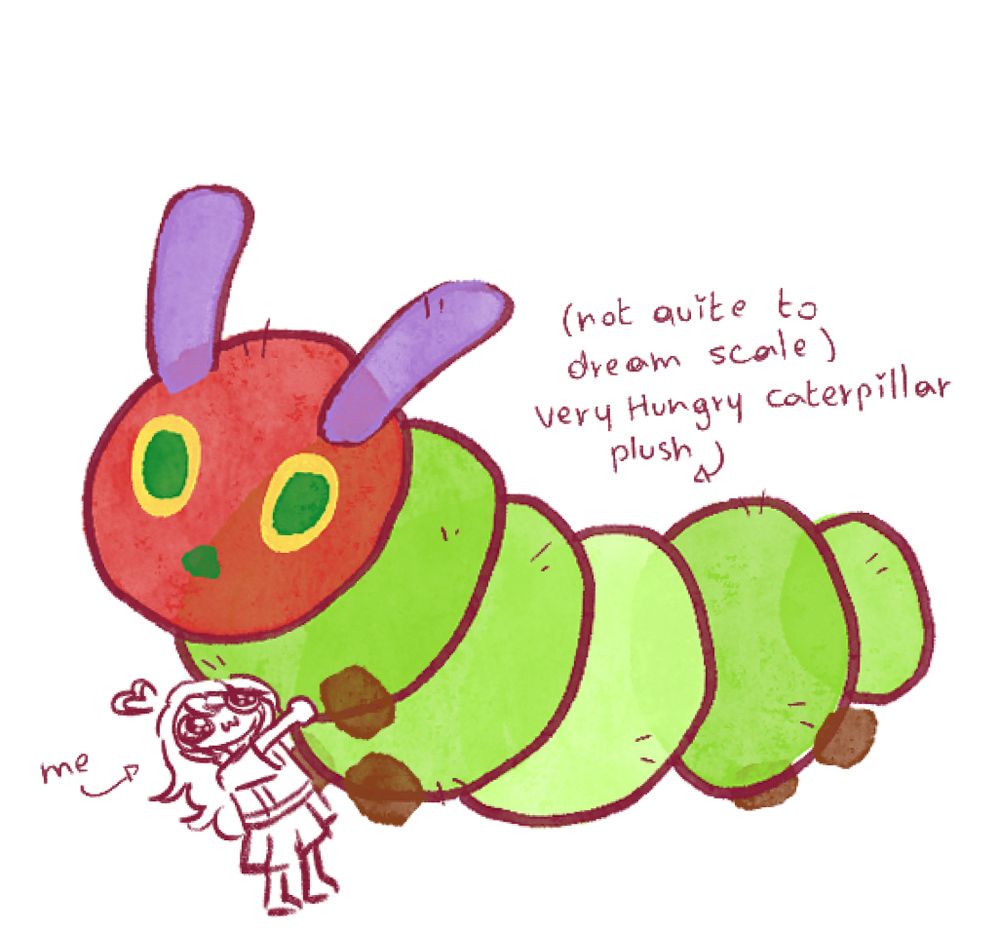 A digital drawing of my sona drawn really teeny full of joy holding a huge hungry caterpillar plush. "(Not quite to dream scale) very hungry caterpillar plush" and "me" are written on the canvas next to and pointing to their respective characters on the canvas.