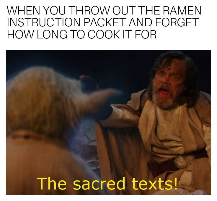Meme text says "When you throw out the ramen instruction packet and forget how long to cook it for."
Image is of Luke Skywalker shouting "THE SACRED TEXTS!" as Yoda looks on.