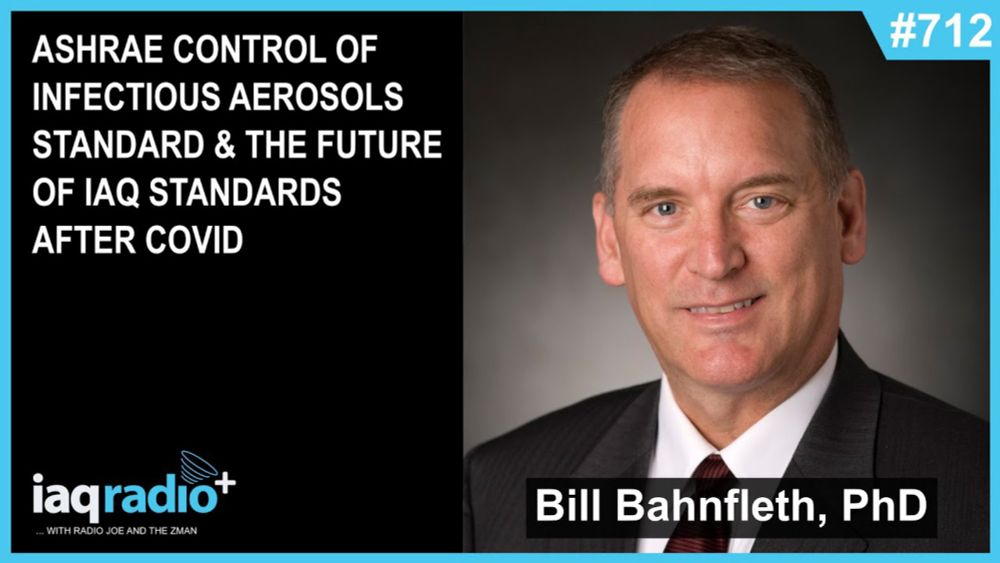 712: Bill Bahnfleth, PhD, PE – ASHRAE Control of Infectious Aerosols Standard & The Future of IAQ....