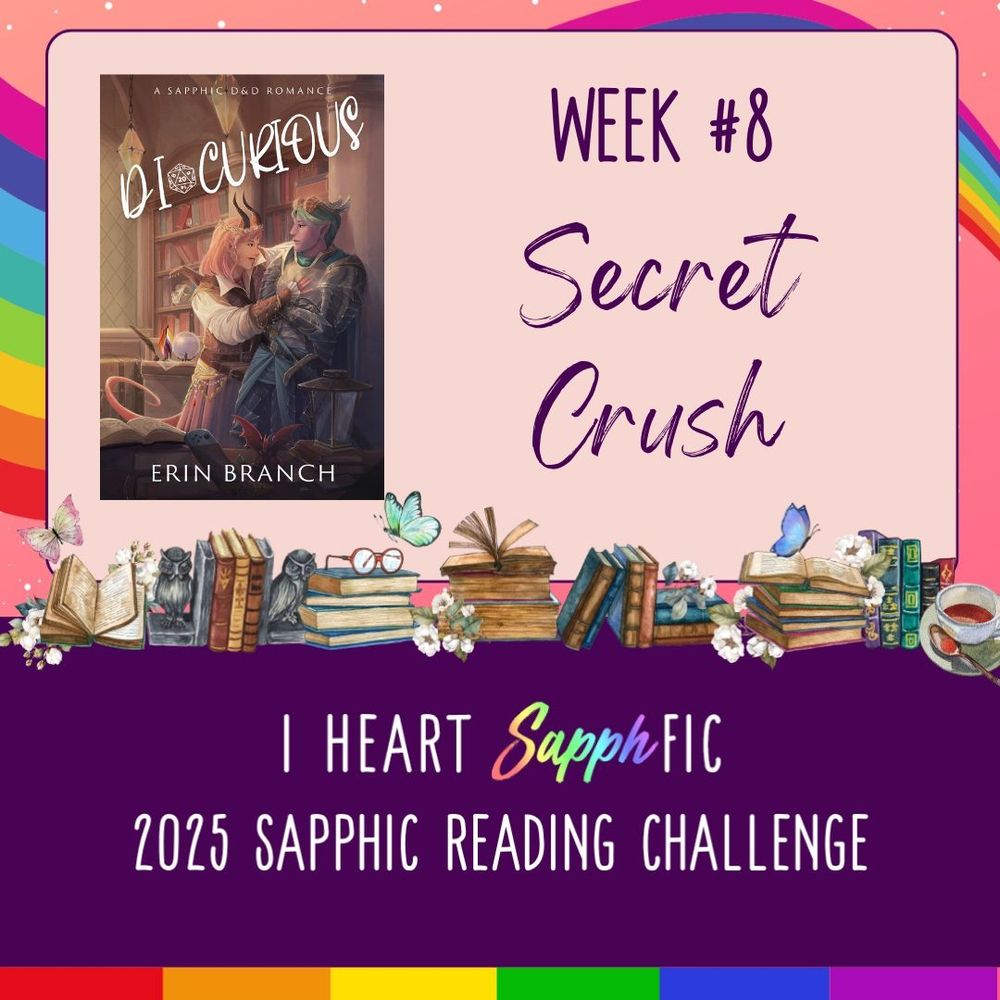 I Heart SapphFic 2025 Reading Challenge: Week #8 Secret Crush. The cover of the book Di-Curious is in the left hand corner, which features two fantasy characters with horns, one with shoulder length pink hair and the other with short teal hair. A pile of books with butterflies and tea separates the book cover with the descriptive text.