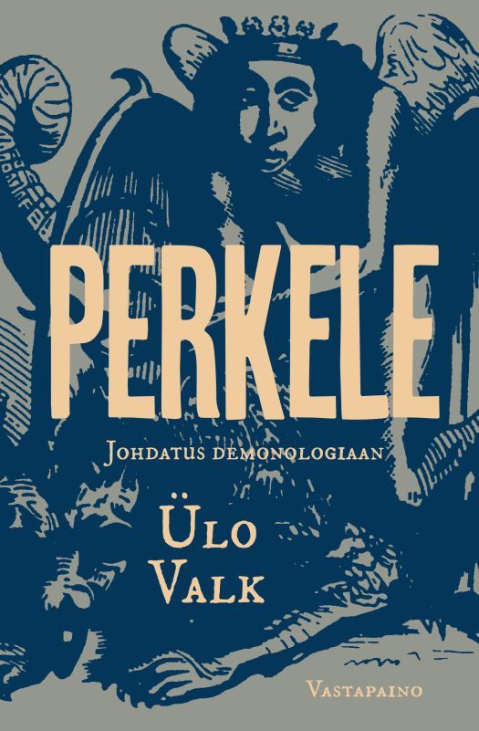 Kurat Euroopa usundiloos: Sissejuhatus demonoloogiasse / Perkele: Johdatus demonologiaan / The Devil in European Religious History: An Introduction to Demonology by Ülo Valk