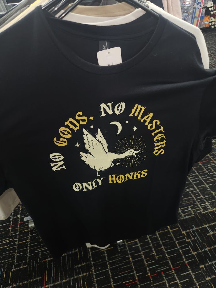 A black shirt that reads "No Gods, No Masters. Only Honks"
