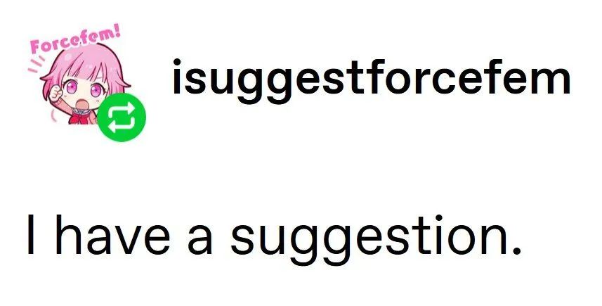 Tumblr user Isuggestforcefem: "I have a suggestion."