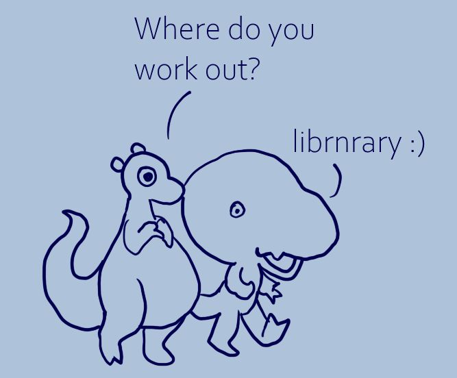 A round being asks their friend "where do you work out?"
their friend, with a massive fucking head, says "librnrary" with a smile