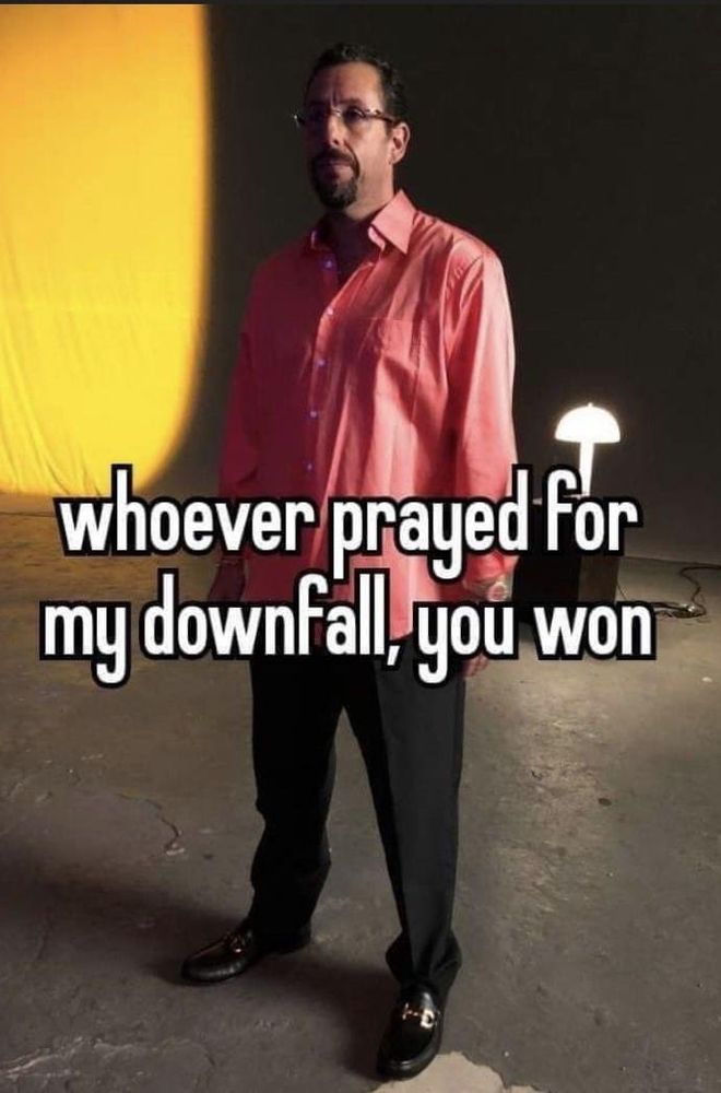 picture of adam sandler with the text whoever prayed for my downfall, you won written on it