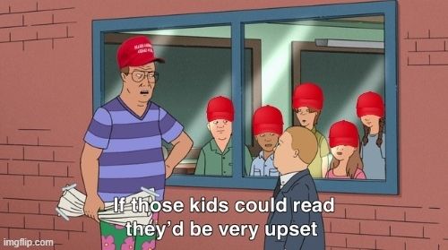 The principal from King of the hill and a bunch of students wearing maga hats with the caption "If those kids could read they'd be very upset."