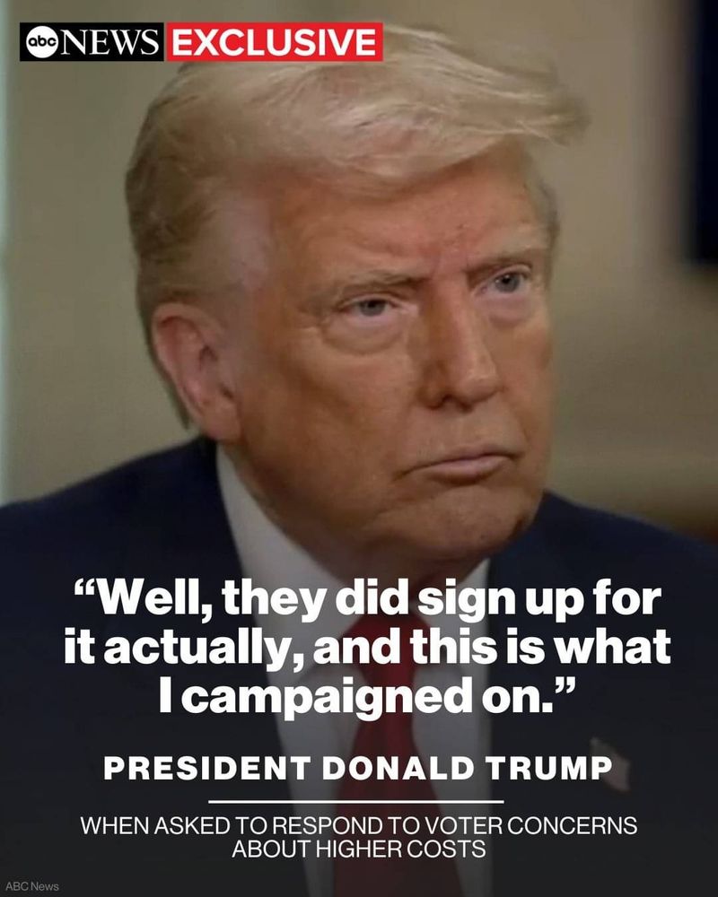 A picture of Donald Trump with the caption: "Well, they did sign up for it actually, and thus is what I campaigned on" when asked to respond to voters concerns about higher costs 