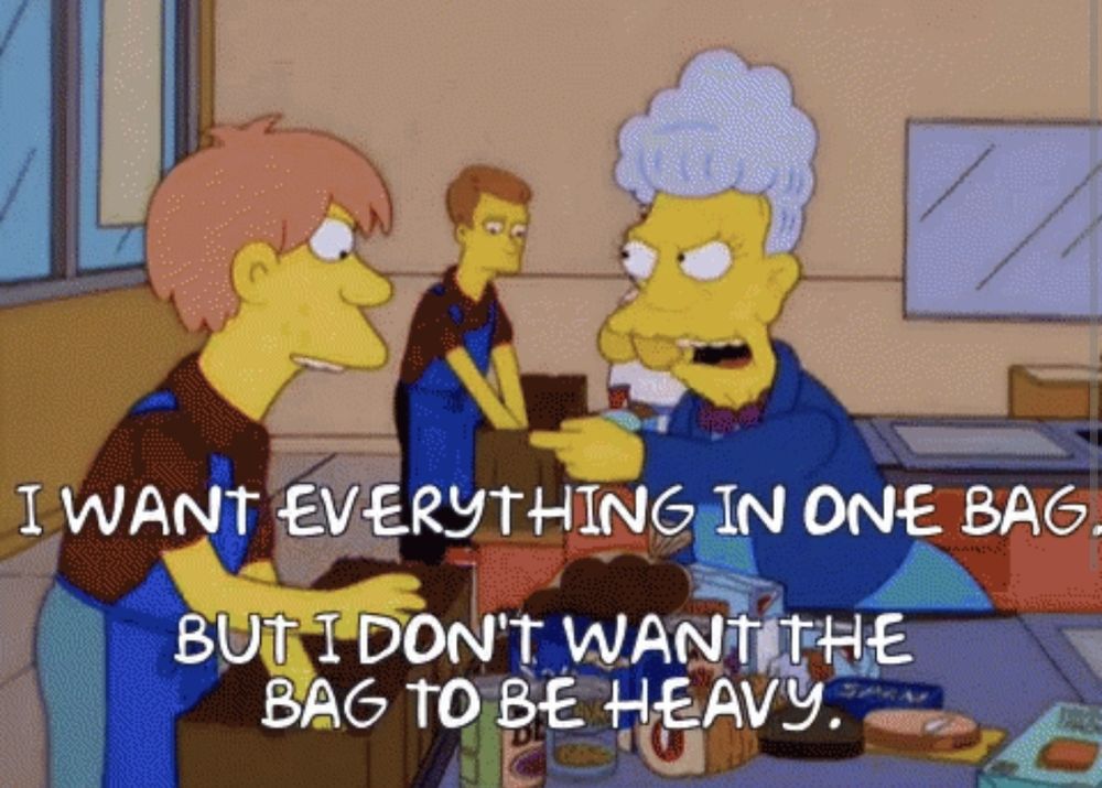 A meme which shows an old woman on the Simpsons falling a bag boy at the grocery store that she wants all of her groceries in one bag but doesn't want it to be heavy 