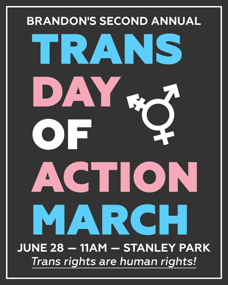 Brandon's second annual Trans Day of Action March. June 28th, 11am, Stanley Park. Trans rights are human rights!