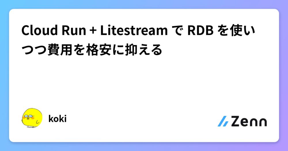 Cloud Run + Litestream で RDB を使いつつ費用を格安に抑える