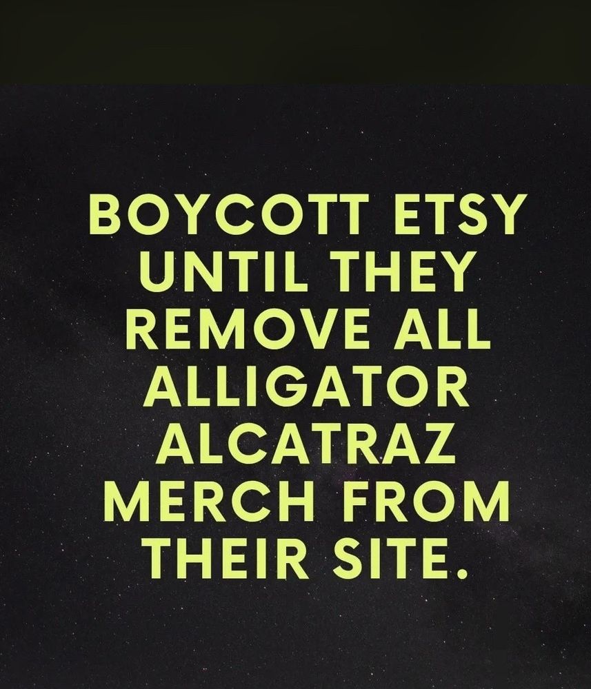 BOYCOTT ETSY
UNTIL THEY REMOVE ALL ALLIGATOR ALCATRAZ
MERCH FROM THEIR SITE.