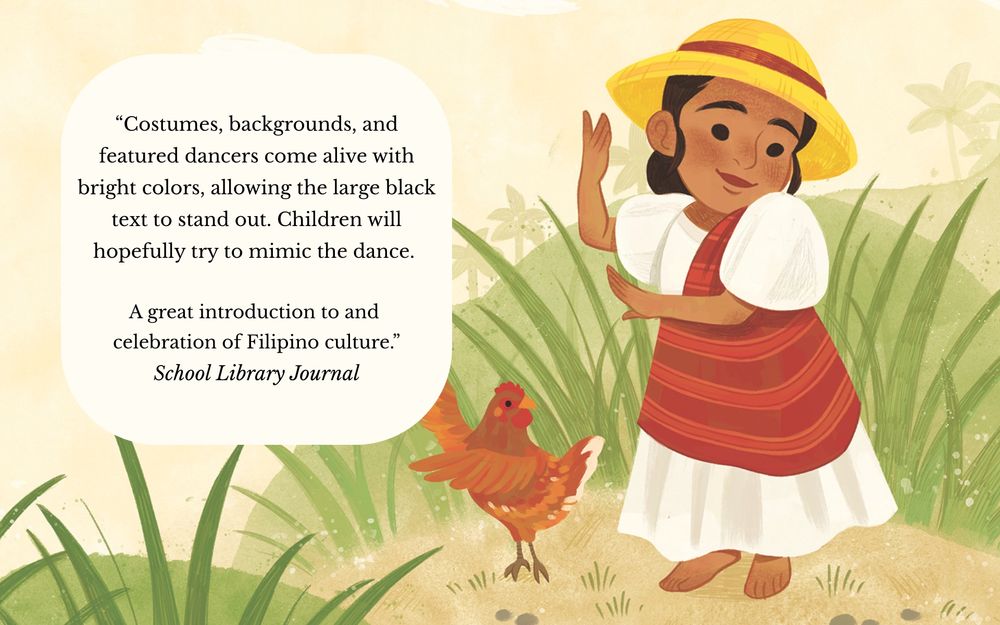 "Costumes, backgrounds, and featured dancers come alive with bright colors, allowing the large black text to stand out. Children will hopefully try to mimic the dance.
A great introduction to and celebration of Filipino culture."
School Library Journal