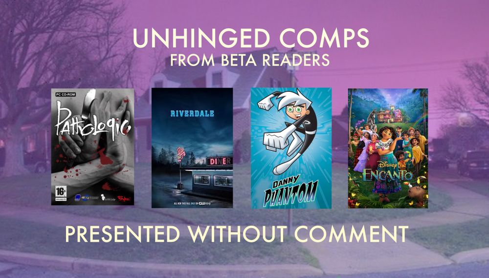 Image contains poster art for four pieces of media, labeled "Unhinged Comps From Beta Readers, Presented Without Comment." These comps include the video game Pathologic, the TV shows Riverdale and Danny Phantom, and the Disney film Encanto.