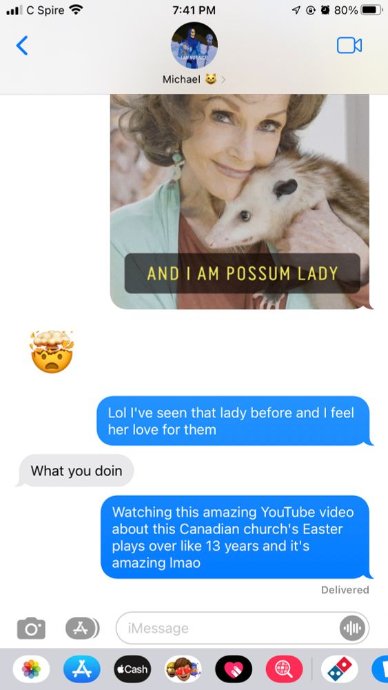 Text conversation 
My side: gif of lady holding an opossum that says "and I am possum lady"
Other side: " what you doin"
My side: "Watching this amazing YouTube video about this Canadian church's Easter plays over like 13 years and it's amazing lmao"