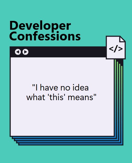 Text reads, "Developer confessions: I have no idea what 'this' means."