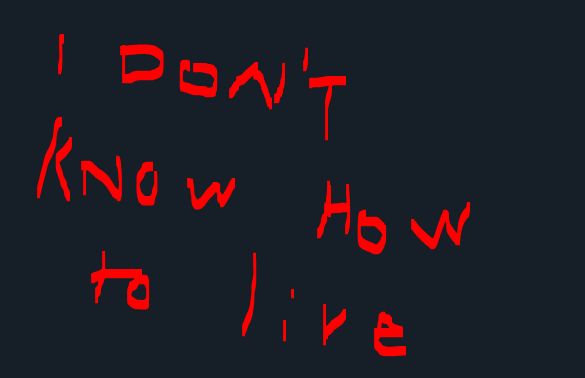 red text on black background that says i don't know how to live