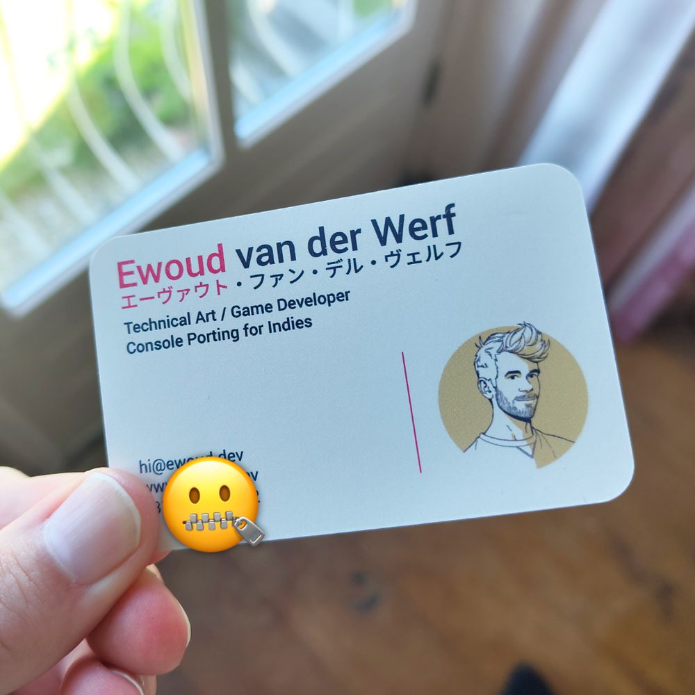 My new business card (front):

Ewoud van der Werf
エーヴァウト・ファン・デル・ヴェルフ
Technical Art / Game Developer
Console Porting for Indies

A portrait in the style of SCHiM is on the bottom right.