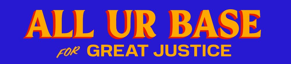 Graphic in the style of Zohran's campaign slogan:
"ALL UR BASE
FOR GREAT JUSTICE"