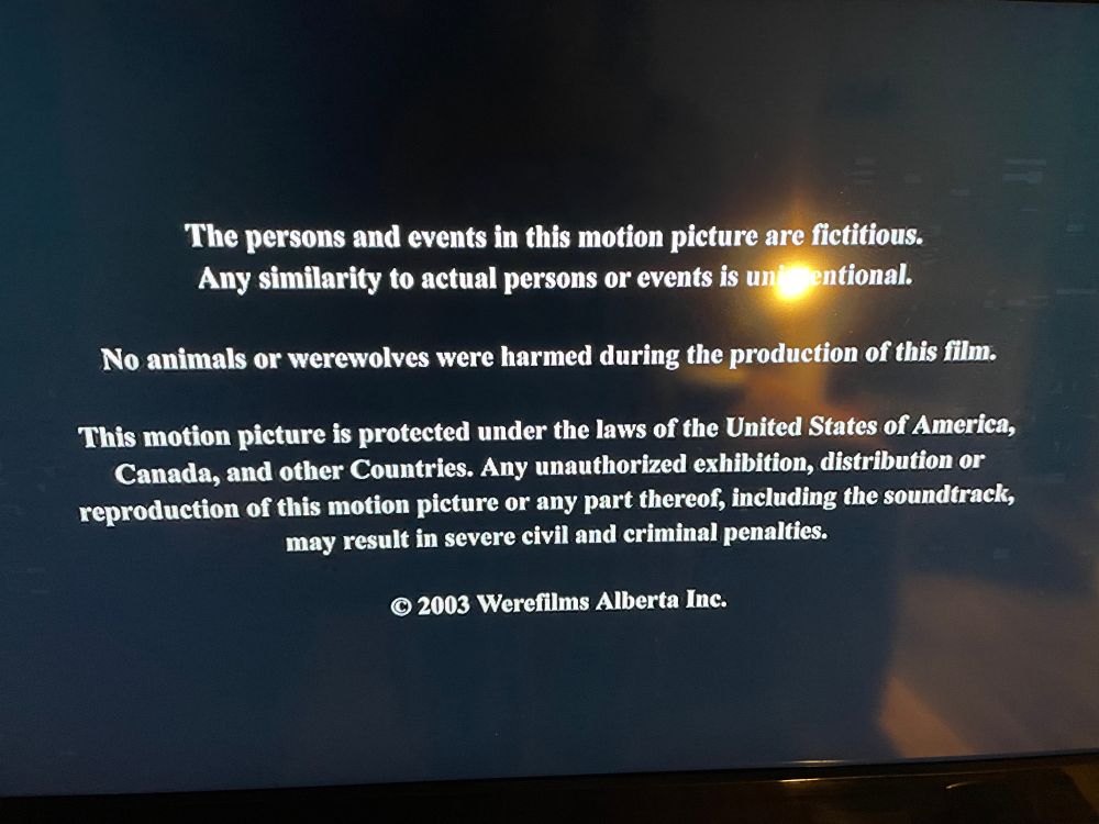 The persons and events in this motion picture are fictitious. Any similarity to actual persons or events is unintentional.

No animals or werewolves were harmed during the production of this film. 