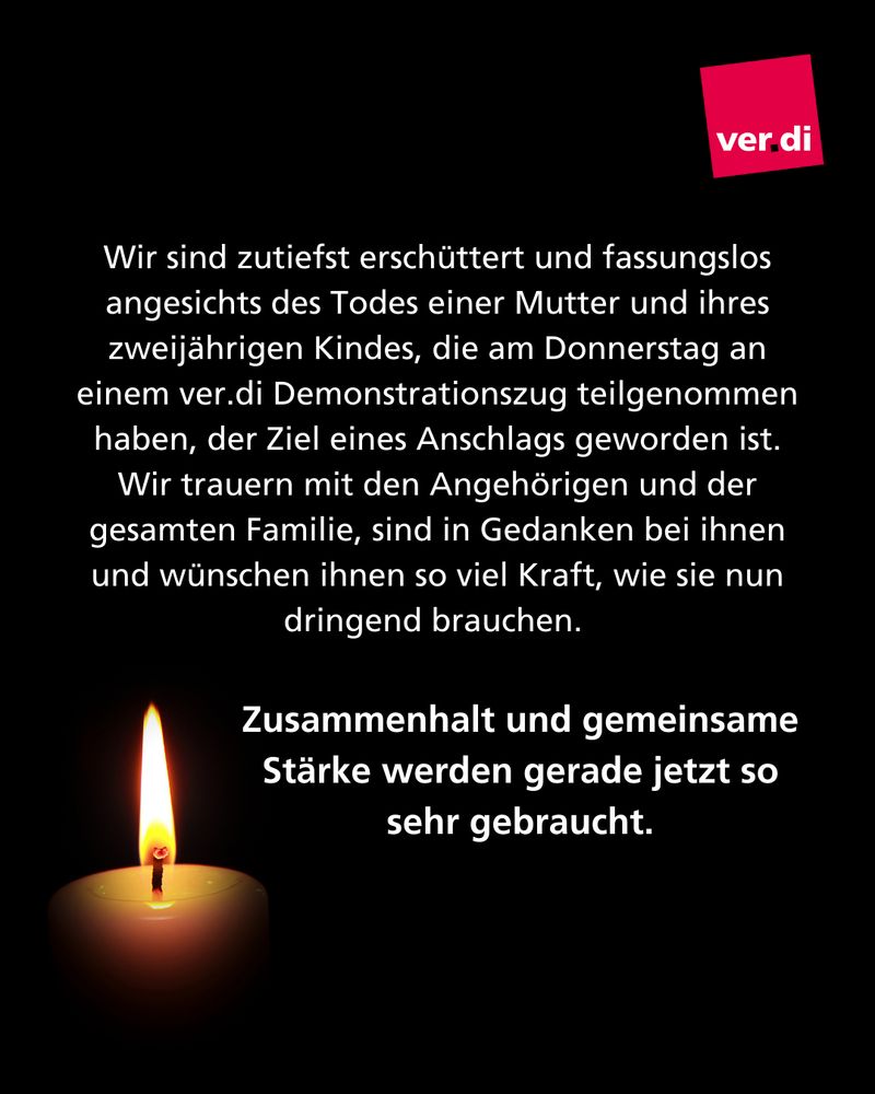 Wir sind zutiefst erschüttert und fassungslos angesichts des Todes einer Mutter und ihres zweijährigen Kindes, die am Donnerstag an einem ver.di Demonstrationszug teilgenommen haben, der Ziel eines Anschlags geworden ist. Die Trauer über das Leid der Opfer des Anschlags von München wird so schier unermesslich. Wir trauern mit den Angehörigen und der gesamten Familie, sind in Gedanken bei ihnen und wünschen ihnen so viel Kraft, wie sie nun dringend brauchen. Wir als Gewerkschafterinnen und Gewerkschafter stehen in dieser schweren Stunde solidarisch zusammen. Zusammenhalt und gemeinsame Stärke werden gerade jetzt so sehr gebraucht. 