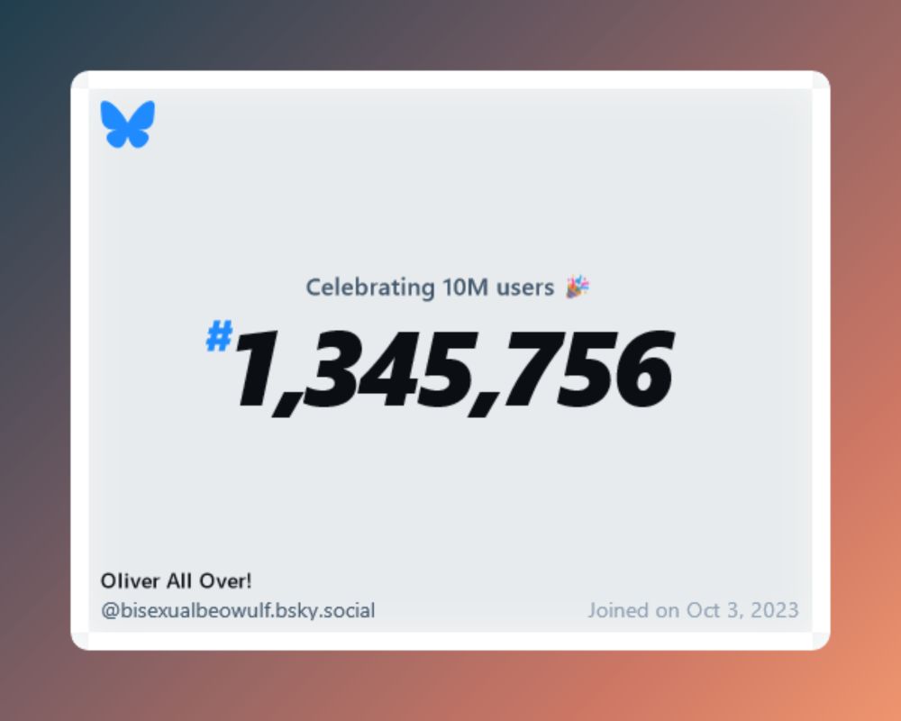 A virtual certificate with text "Celebrating 10M users on Bluesky, #1,345,756, Oliver All Over! ‪@bisexualbeowulf.bsky.social‬, joined on Oct 3, 2023"