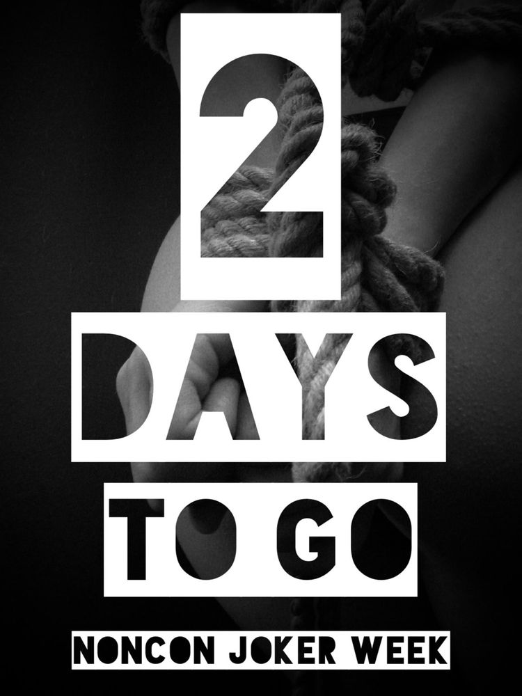 2 days to go
Noncon Joker Week
Background is a black and white picture of a person’s wrists, bound with thick rope and resting on their bare legs. 