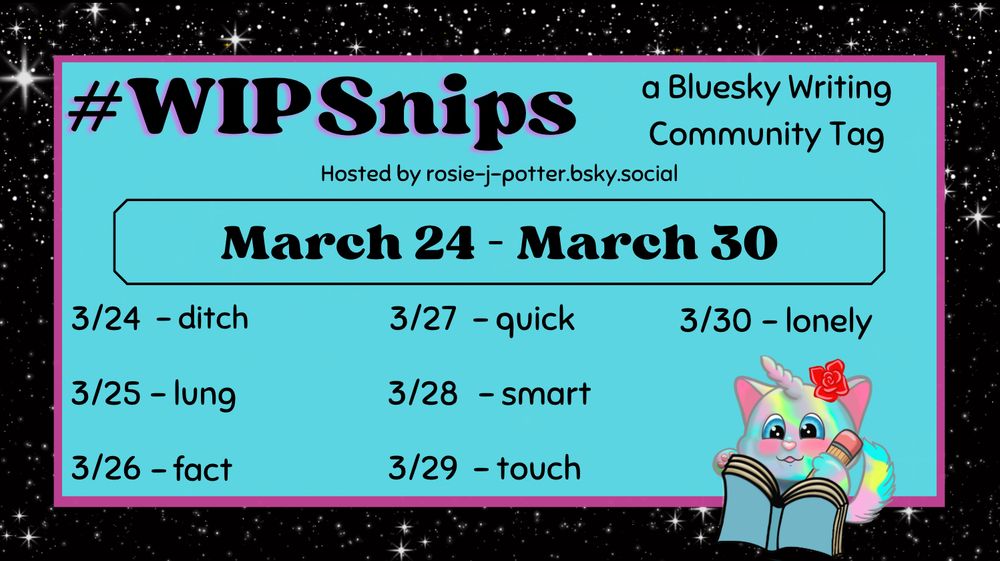 The #WIPSnips words for March 24 - March 30

March 24 - ditch; March 25 - lung; March 26 - fact; March 27 - quick; March 28 - smart; March 29 - touch; March 30 - lonely