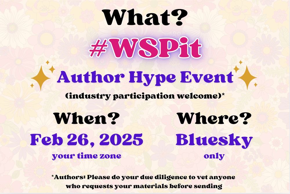 Text: What? #WSPit. Author Hype Event. Industry Participation welcome. When? February 26, 2025, your time zone. Where? Bluesky only. 

Authors: Please do your due diligence to vet anyone who requests your materials before sending it.

A cream background with transparent retro flowers