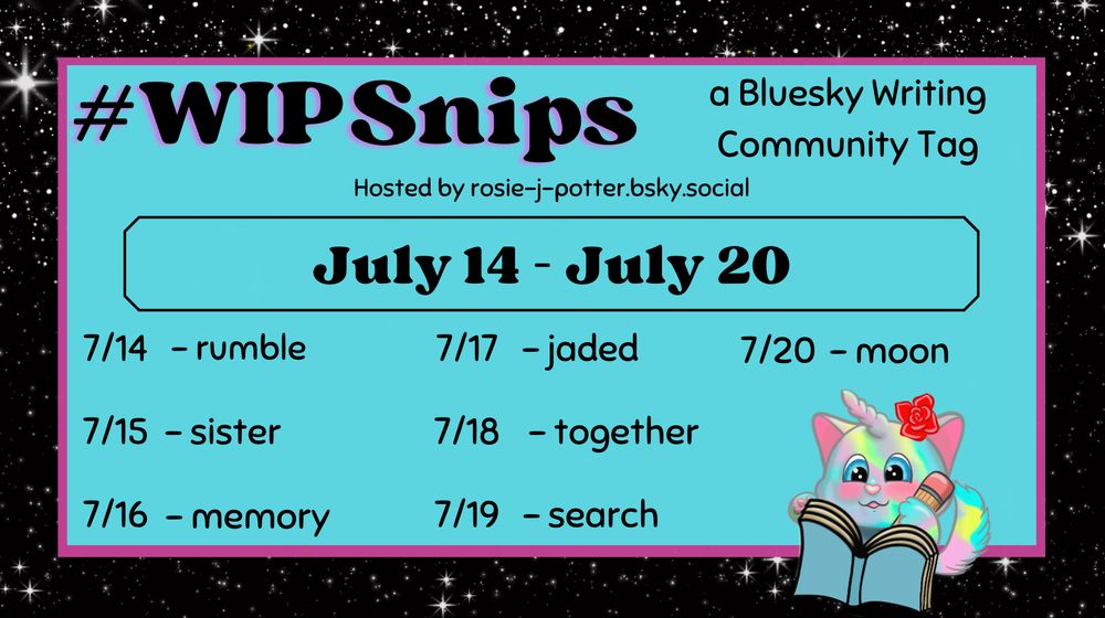 The #WIPSnips words for July 14th through July 20th are: July 14 - rumble; July 15 - sister; July 16 - memory; July 17 - jaded; July 18 - together; July 19 - search; July 20 - moon.