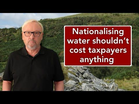 Nationalising essential utilities – like water – should not cost taxpayers anything at all