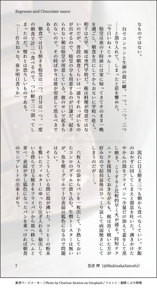 なものではない。

　台でコンコンと生卵の殻に罅。一つ、二つ、三つ……と割り入れて、しまったと眉を顰めた。
「今日いねぇじゃん……」
　棪堂は夜の十時前には家に帰ってきてそのまま一晩を過ごし、朝食を共にしてからお互いに学校へ赴く。相手は大学、桜は専門学校だ。桜は料理が得意ではないのだが、普段の朝食くらいは一通りそれっぽいものが出せるので、棪堂の分も用意するのが日課だ。起きられない朝は棪堂が用意している。彼のせいで起きられないので、その時ばかりは彼が用意して然るべきである。
　朝食では目玉焼きを棪堂は二つ、自分は一つ。一度の朝食で計三つ食べるので、つい癖で三つ割ってしまったのだ。慣れとは恐ろしいものである。
「……仕方ねぇな、夜か明日食うか」
　流石に目玉焼き三つも朝から食べなくていい。夕飯のおかずに回してしまえと溜息を吐いた。沸きかけたやかんの湯をフライパンへ少量だけ加えて蓋をして蒸し焼き。こうすると比較的早く火が通る。時短テクニックを採用しておきながらも、桜は良く焼いた方が好みなので結局最後はひっくり返して両面焼きにしてしまうのだが……。

　六枚入りの袋からパンを一枚出して、予熱しておいたコンロのグリルに放り込む。生憎トースターは無いが、魚を焼くグリルで十分表面は狐色になるので問題はない。
　そうこうしている間に湯が沸いた。コーヒーの粉末を敷いたフィルターにゆったり注ぎ入れる。抽出している傍らで目玉焼きをフライパンから皿へ移しハムと並べ、表面が少し狐色になったパンを乗っければ朝食のワンプレートの出来上がり。
