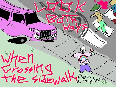 LOOK BOTh Ways When Crossing the sideWalk, We're driving here [The backdrop depicts a hummer driving along a a sidewalk. theres a baby human person child wearing a gay tshirt with a stupid lollipop and two other pedestrians on the street crosswalk. theres skidmarks and a mysterious tomato juice puddle on the road]