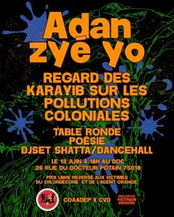 Affiche de l'évenement : Adan zoé yo, regard des karayib sur les pollutions coloniales, table ronde, poésie, djset shama, dancehall le vendredi 13 juin à 18h au DOC. Prix libre reversé aux victimes du chlordécone et de l'agent orange