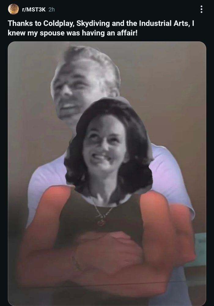 an image from the MST3K reddit: it's the coldplay cheaters, but their heads are joe and beth from the skydivers