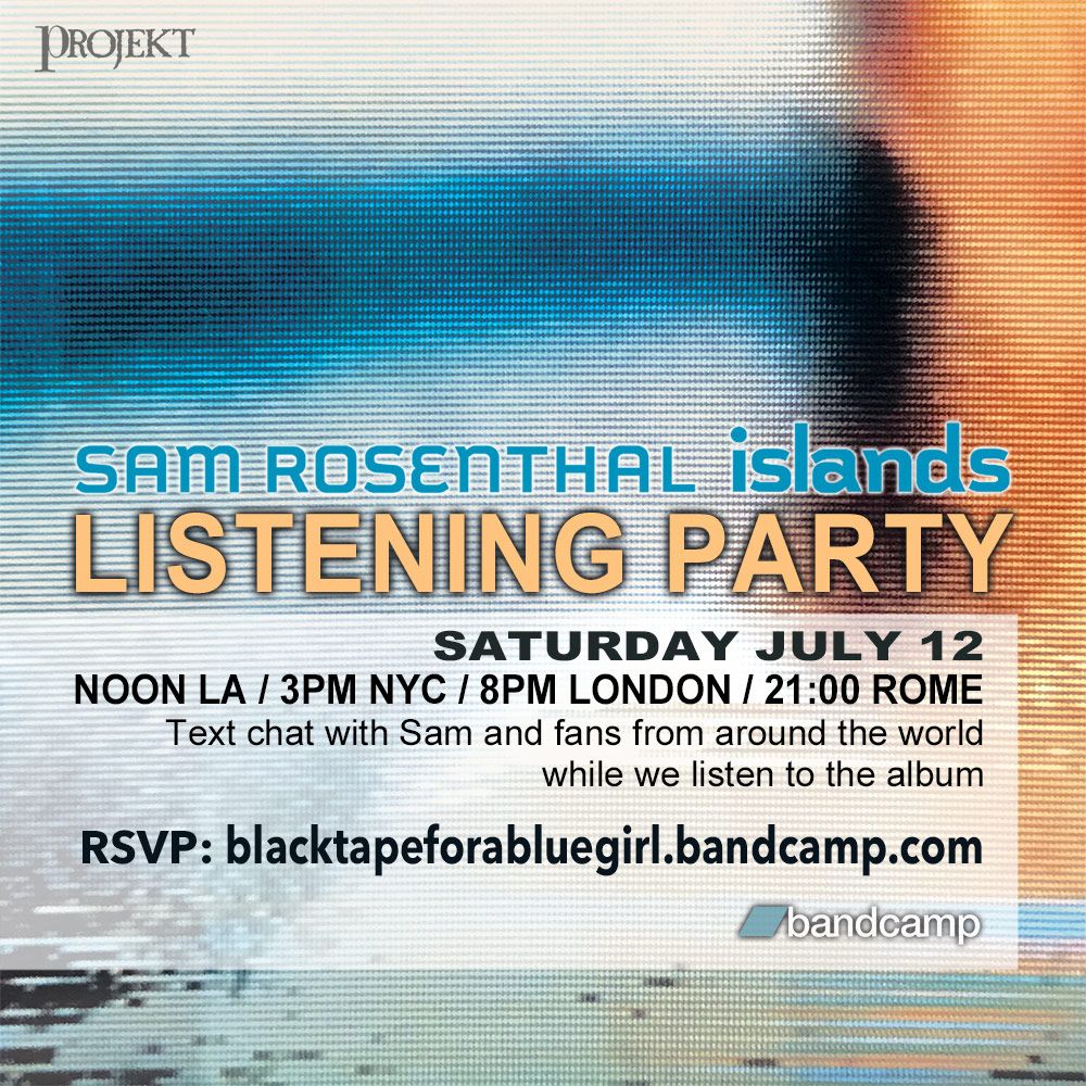 Sam Rosenthal • Islands. Listening Party. Saturday July 12: Noon LA / 3pm NYC / 8pm London / 21:00 Rome. Text chat with Sam and fans from around the world while we listen to the album. https://blacktapeforabluegirl.bandcamp.com/merch/islands-2025-stereo-mix-listening-party