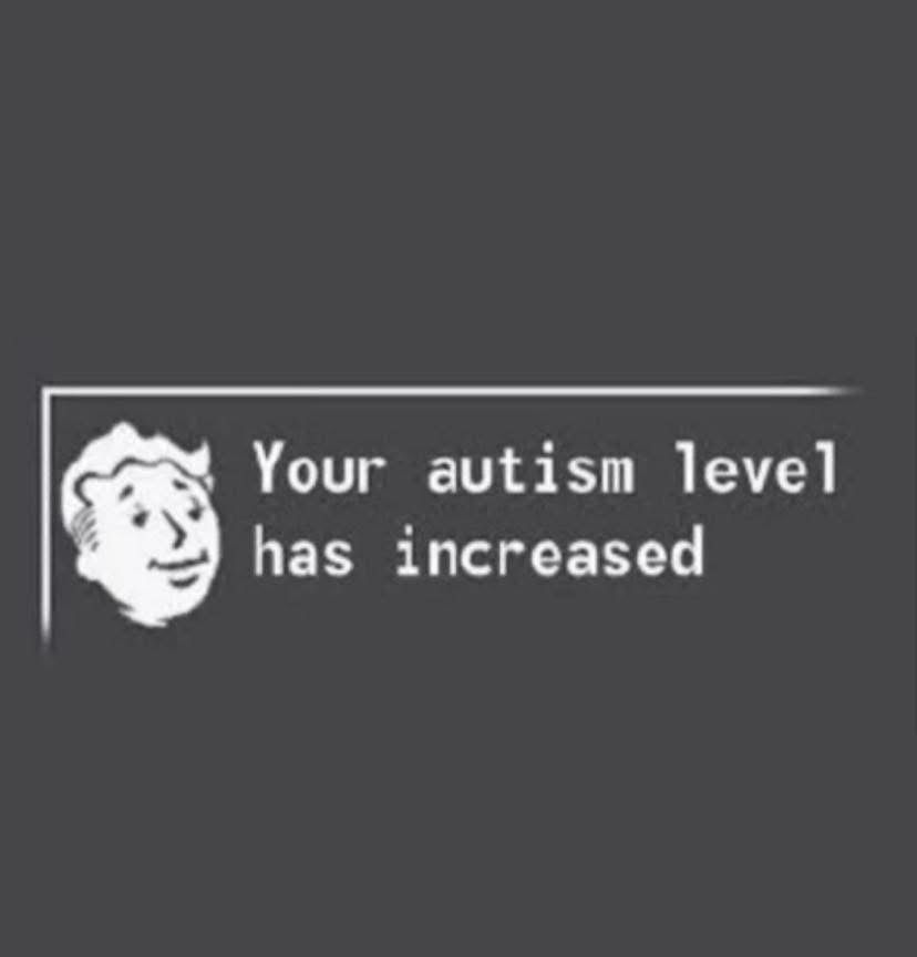a black and white drawing of a man (vault boy) with text reading “your autism level has increased”