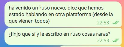 mensaje de telegram:

ha venido un ruso nuevo, dice que hemos estado hablando en otra plataforma (desde la que vienen todos)

¿finjo que sí y le escribo en ruso cosas raras?